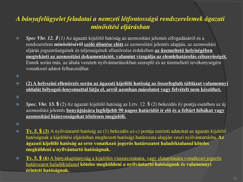 teljességének ellenőrzése érdekében az üzemeltető helyiségében megtekinti az azonosítási dokumentációt, valamint vizsgálja az elemlehatárolás célszerűségét.