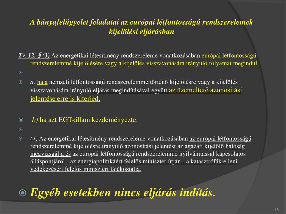 rendszerelemmé történő kijelölésre vagy a kijelölés visszavonására irányuló eljárás megindításával együtt az üzemeltető azonosítási jelentése erre is kiterjed, b) ha azt EGT-állam kezdeményezte.