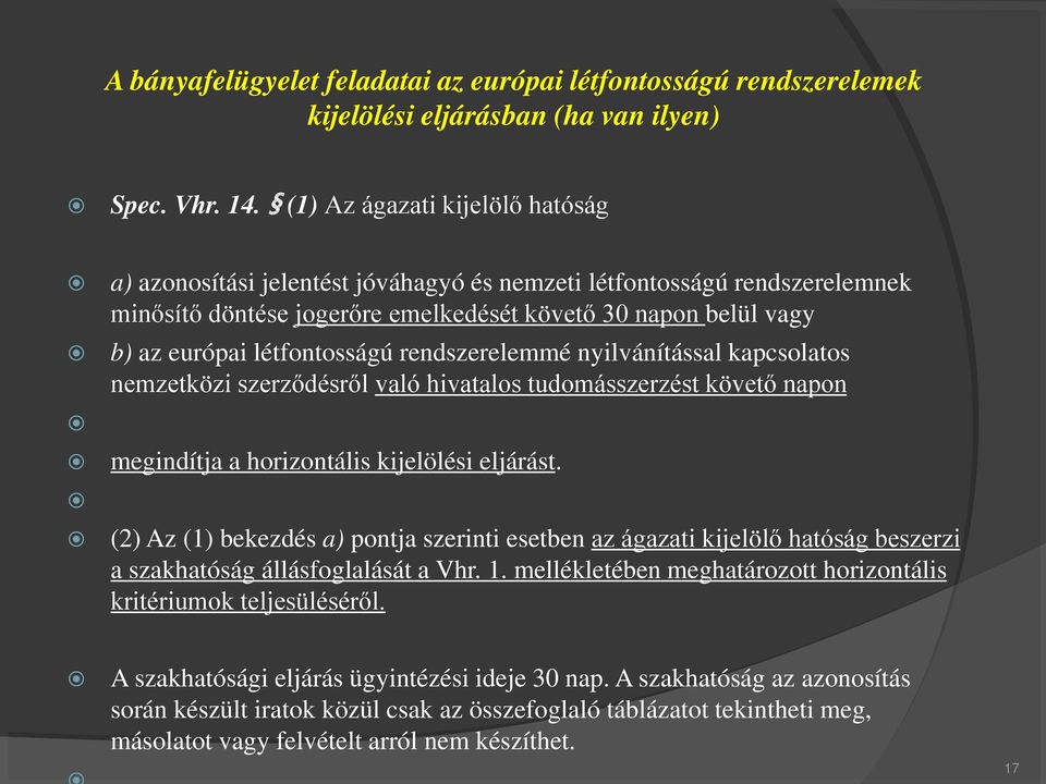 létfontosságú rendszerelemmé nyilvánítással kapcsolatos nemzetközi szerződésről való hivatalos tudomásszerzést követő napon megindítja a horizontális kijelölési eljárást.