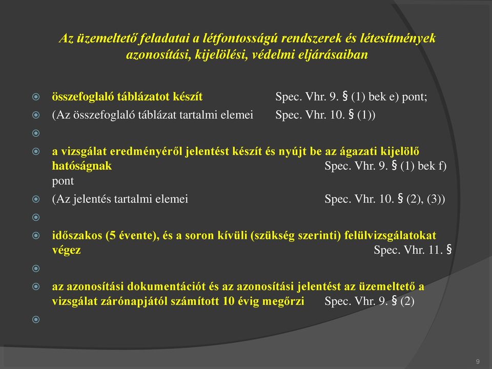 (1)) a vizsgálat eredményéről jelentést készít és nyújt be az ágazati kijelölő hatóságnak Spec. Vhr. 9. (1) bek f) pont (Az jelentés tartalmi elemei Spec. Vhr. 10.