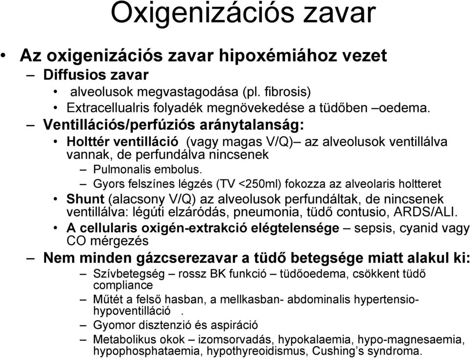 Gyors felszínes légzés (TV <250ml) fokozza az alveolaris holtteret Shunt (alacsony V/Q) az alveolusok perfundáltak, de nincsenek ventillálva: légúti elzáródás, pneumonia, tüdő contusio, ARDS/ALI.