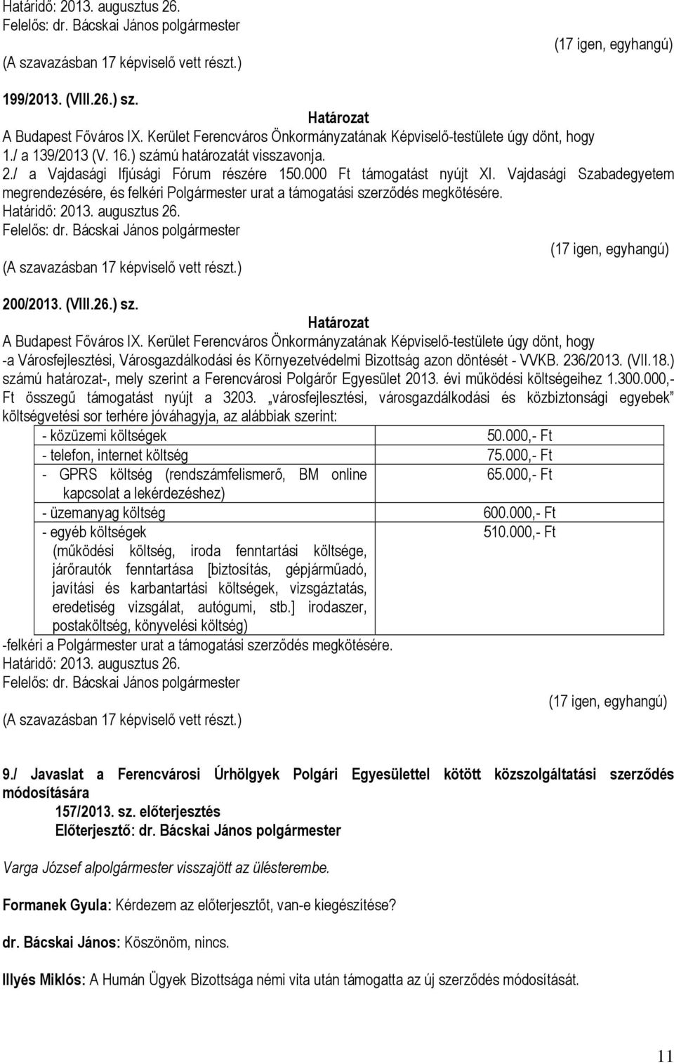 A Budapest Főváros IX. Kerület Ferencváros Önkormányzatának Képviselő-testülete úgy dönt, hogy -a Városfejlesztési, Városgazdálkodási és Környezetvédelmi Bizottság azon döntését - VVKB. 236/2013.