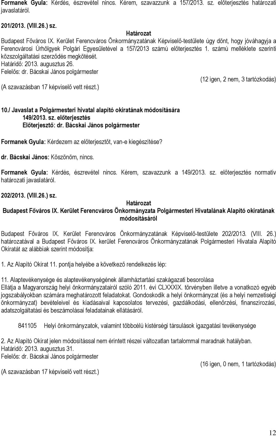 számú melléklete szerinti közszolgáltatási szerződés megkötését. (12 igen, 2 nem, 3 tartózkodás) 10./ Javaslat a Polgármesteri hivatal alapító okiratának módosítására 149/2013. sz. előterjesztés dr.