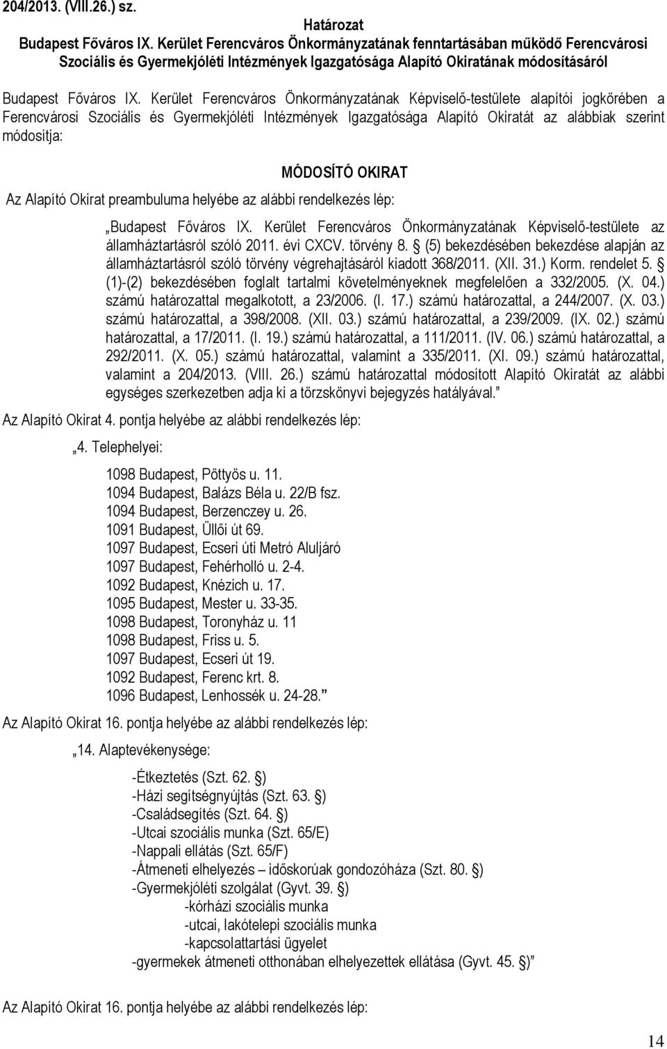 Kerület Ferencváros Önkormányzatának Képviselő-testülete alapítói jogkörében a Ferencvárosi Szociális és Gyermekjóléti Intézmények Igazgatósága Alapító Okiratát az alábbiak szerint módosítja: