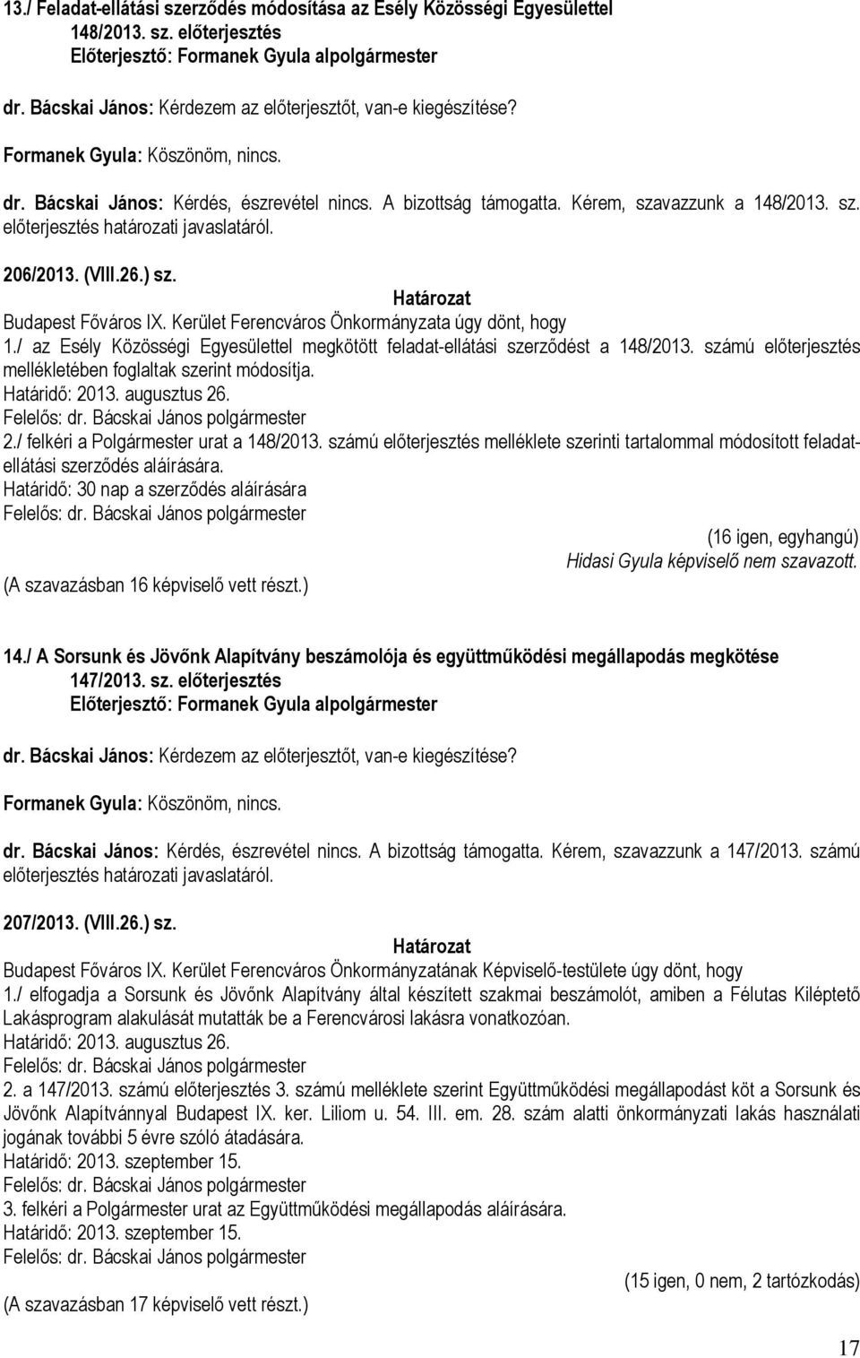 vazzunk a 148/2013. sz. előterjesztés határozati javaslatáról. 206/2013. (VIII.26.) sz. Budapest Főváros IX. Kerület Ferencváros Önkormányzata úgy dönt, hogy 1.