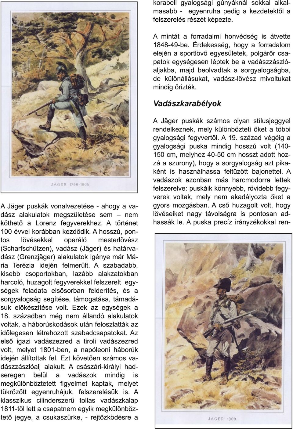 mivoltukat mindig őrizték. Vadászkarabélyok A Jäger puskák vonalvezetése - ahogy a vadász alakulatok megszületése sem nem köthető a Lorenz fegyverekhez. A történet 1 00 évvel korábban kezdődik.