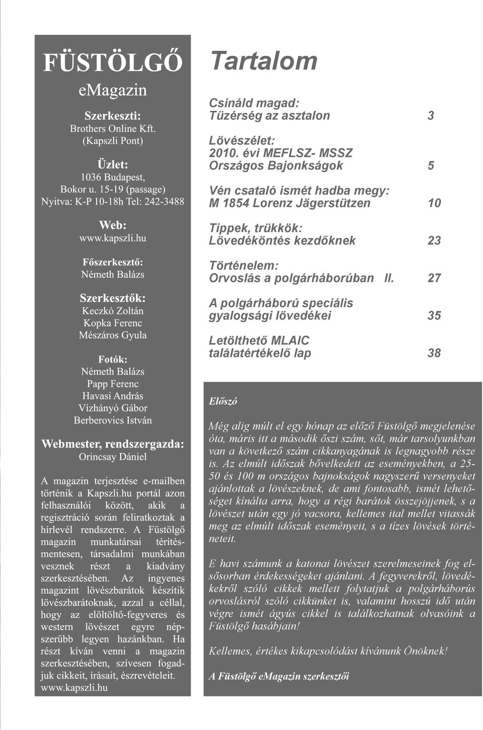 Orincsay Dániel A magazin terjesztése e-mailben történik a Kapszli.hu portál azon felhasználói között, akik a regisztráció során feliratkoztak a hírlevél rendszerre.
