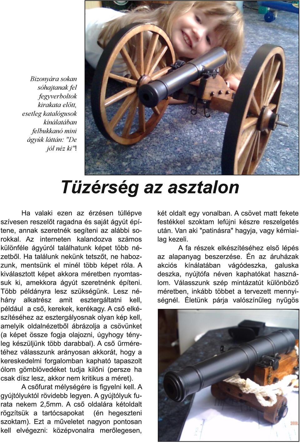 Az interneten kalandozva számos különféle ágyúról találhatunk képet több nézetből. Ha találunk nekünk tetszőt, ne habozzunk, mentsünk el minél több képet róla.