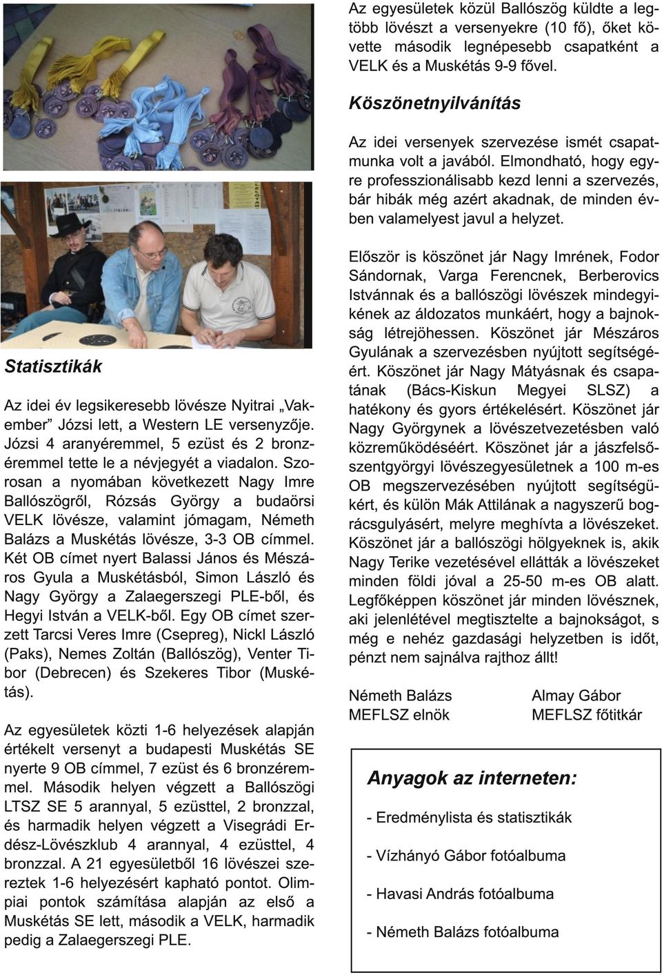 Elmondható, hogy egyre professzionálisabb kezd lenni a szervezés, bár hibák még azért akadnak, de minden évben valamelyest javul a helyzet.