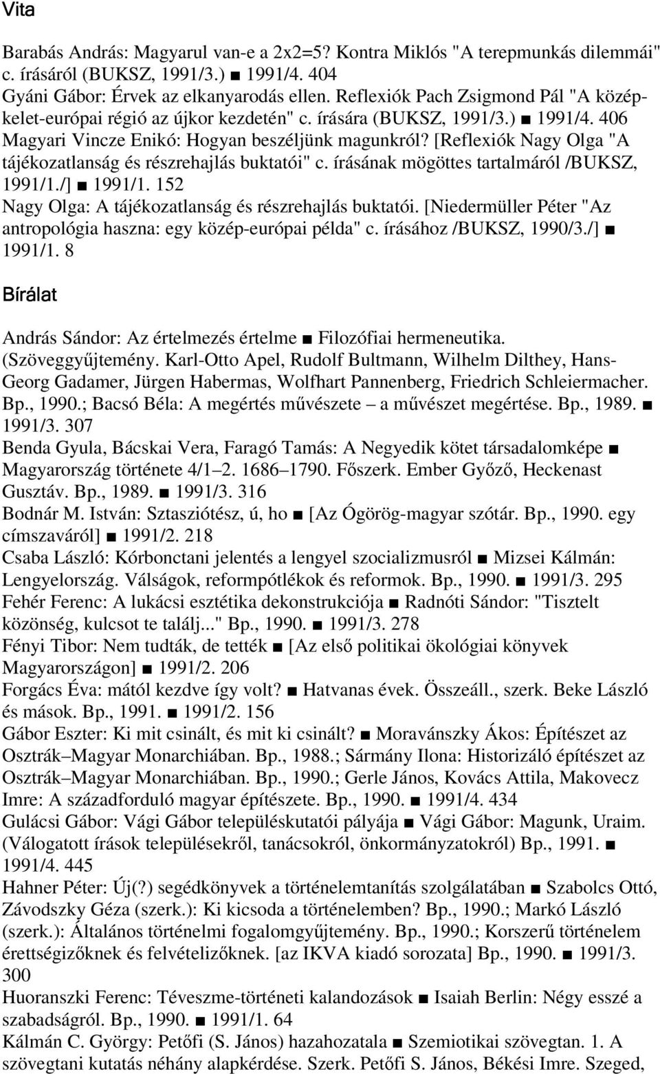 [Reflexiók Nagy Olga "A tájékozatlanság és részrehajlás buktatói" c. írásának mögöttes tartalmáról /BUKSZ, 1991/1./] 1991/1. 152 Nagy Olga: A tájékozatlanság és részrehajlás buktatói.