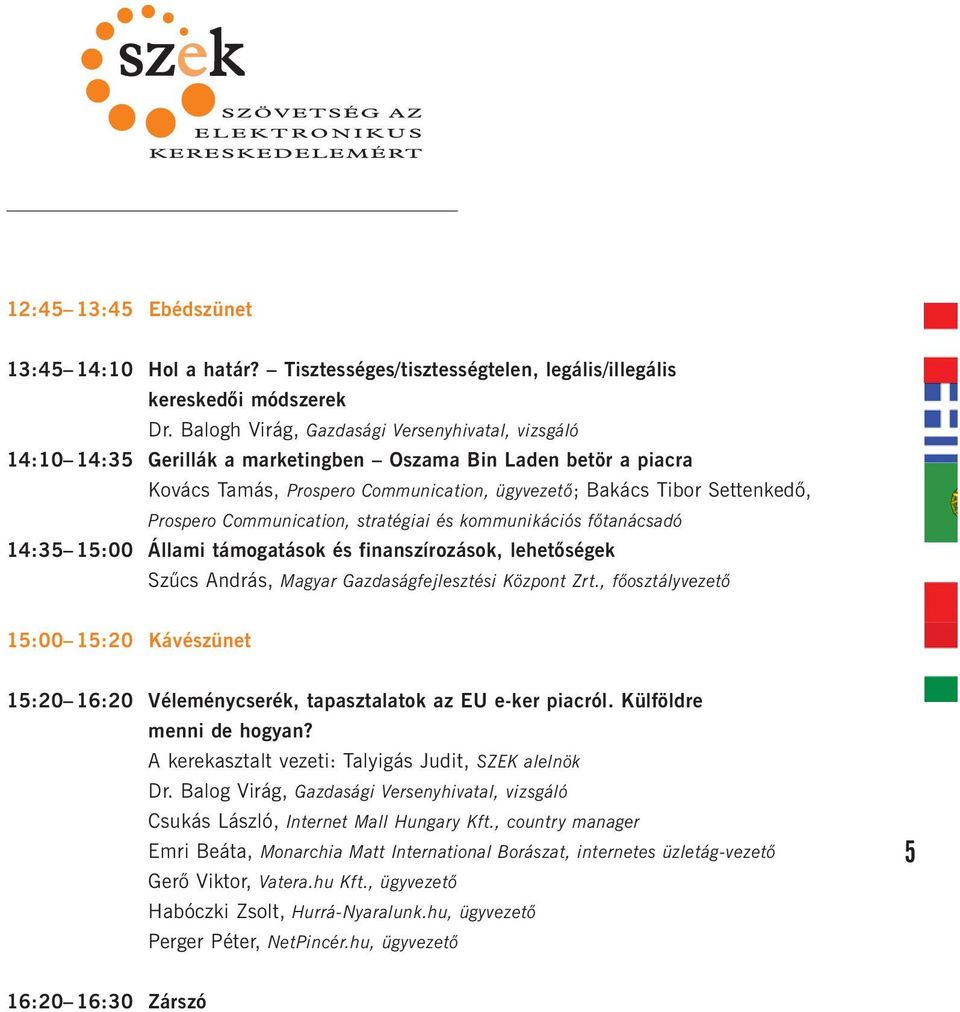 Communication, stratégiai és kommunikációs fôtanácsadó 14:35 15:00 Állami támogatások és finanszírozások, lehetôségek Szûcs András, Magyar Gazdaságfejlesztési Központ Zrt.