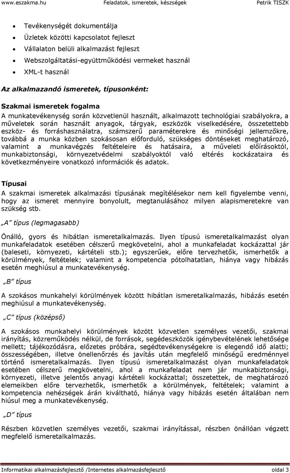 XML-t használ Az alkalmazandó ismeretek, típusonként: Szakmai ismeretek fogalma A munkatevékenység során közvetlenül használt, alkalmazott technológiai szabályokra, a műveletek során használt