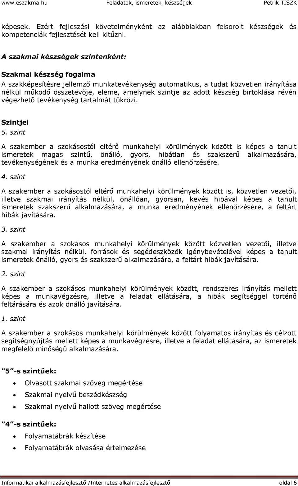 adott készség birtoklása révén végezhető tevékenység tartalmát tükrözi. Szintjei 5.