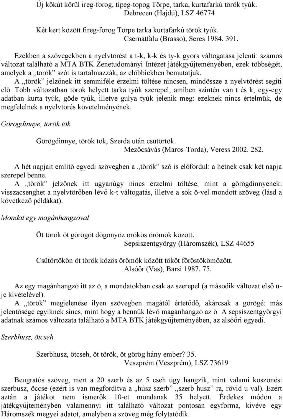szót is tartalmazzák, az előbbiekben bemutatjuk. A török jelzőnek itt semmiféle érzelmi töltése nincsen, mindössze a nyelvtörést segíti elő.