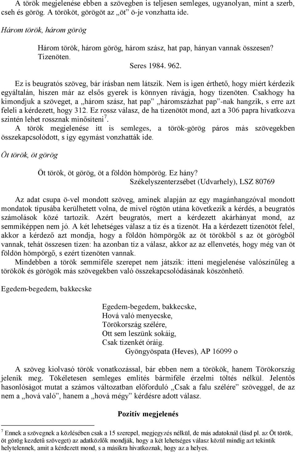 Nem is igen érthető, hogy miért kérdezik egyáltalán, hiszen már az elsős gyerek is könnyen rávágja, hogy tizenöten.
