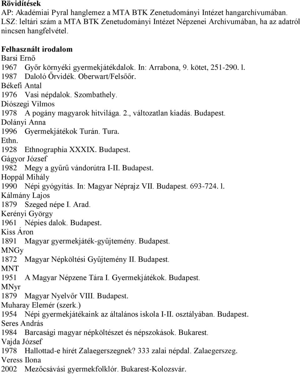 Diószegi Vilmos 1978 A pogány magyarok hitvilága. 2., változatlan kiadás. Budapest. Dolányi Anna 1996 Gyermekjátékok Turán. Tura. Ethn. 1928 Ethnographia XXXIX. Budapest. Gágyor József 1982 Megy a gyűrű vándorútra I-II.