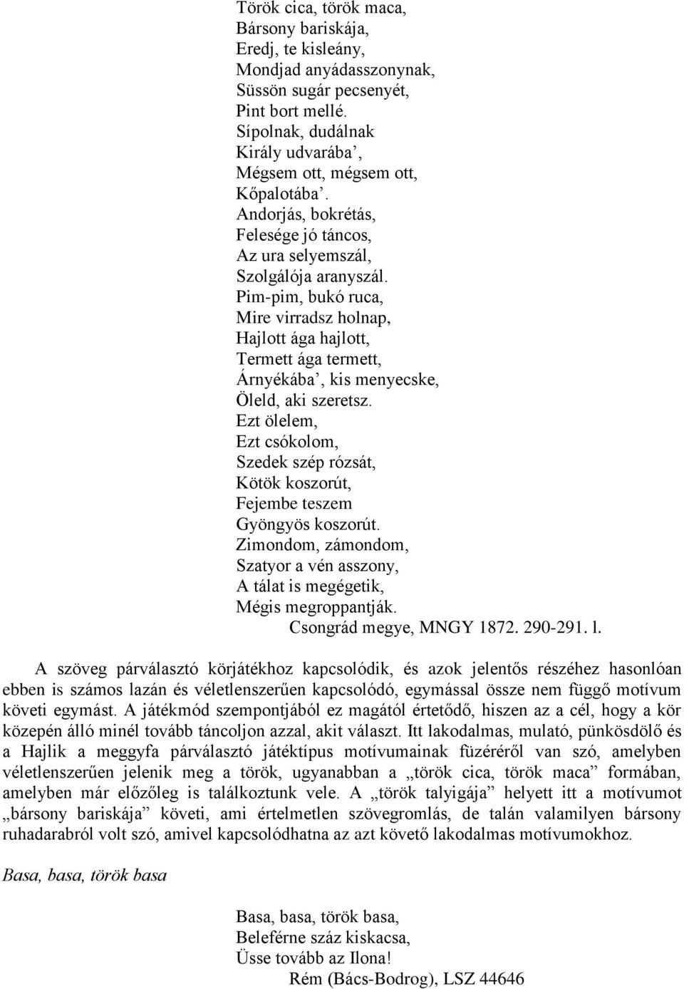 Pim-pim, bukó ruca, Mire virradsz holnap, Hajlott ága hajlott, Termett ága termett, Árnyékába, kis menyecske, Öleld, aki szeretsz.