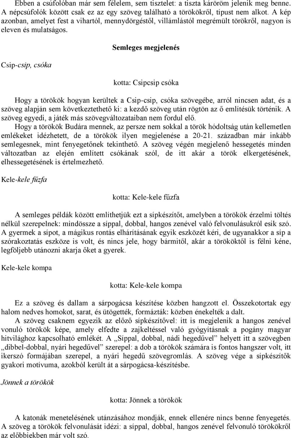 Csip-csip, csóka Semleges megjelenés kotta: Csipcsip csóka Hogy a törökök hogyan kerültek a Csip-csip, csóka szövegébe, arról nincsen adat, és a szöveg alapján sem következtethető ki: a kezdő szöveg