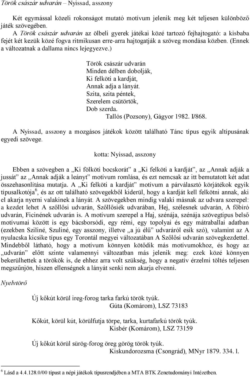 (Ennek a változatnak a dallama nincs lejegyezve.) Török császár udvarán Minden délben dobolják, Ki felköti a kardját, Annak adja a lányát. Szita, szita péntek, Szerelem csütörtök, Dob szerda.