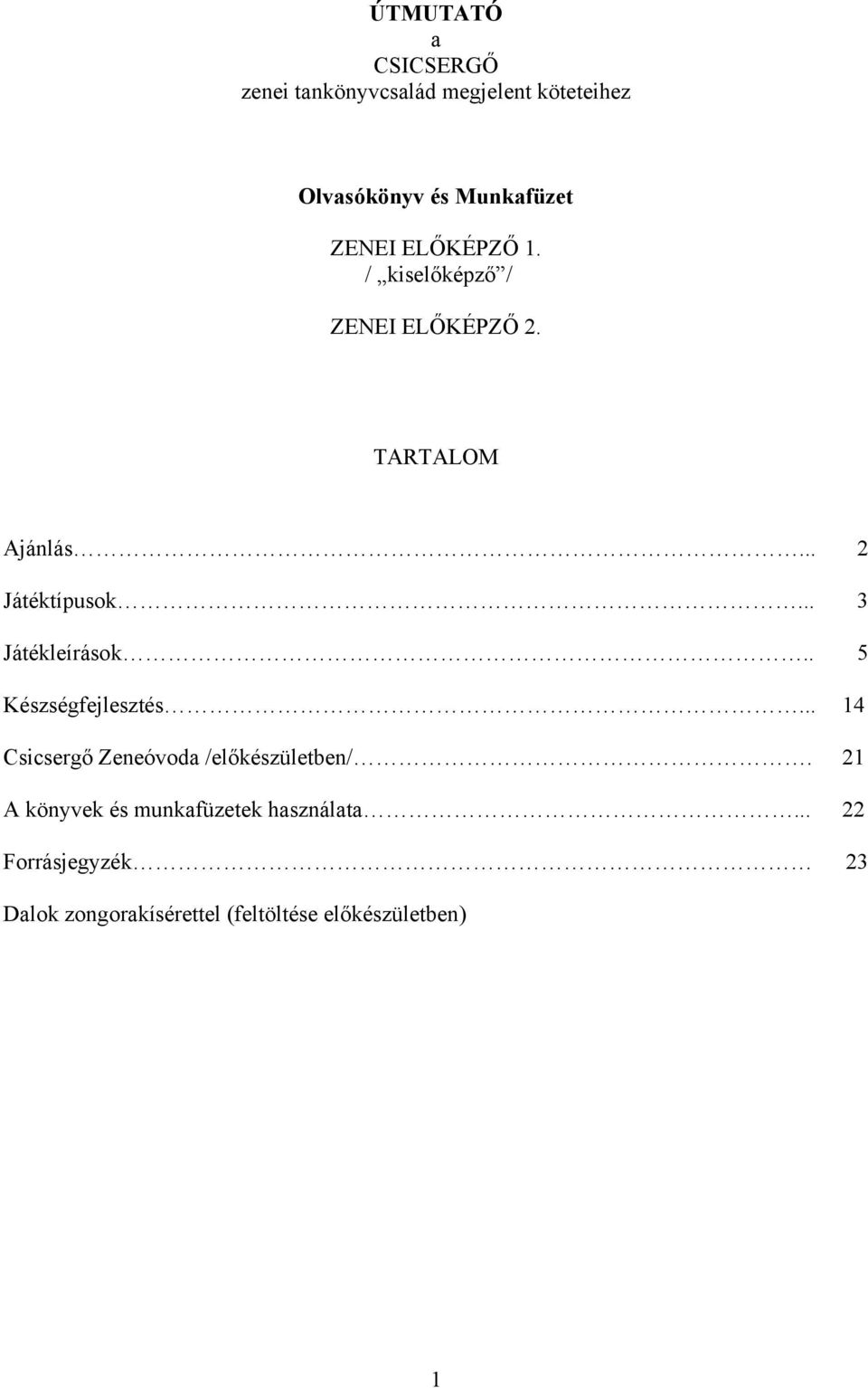 .. 3 Játékleírások.. 5 Készségfejlesztés... 14 Csicsergő Zeneóvoda /előkészületben/.