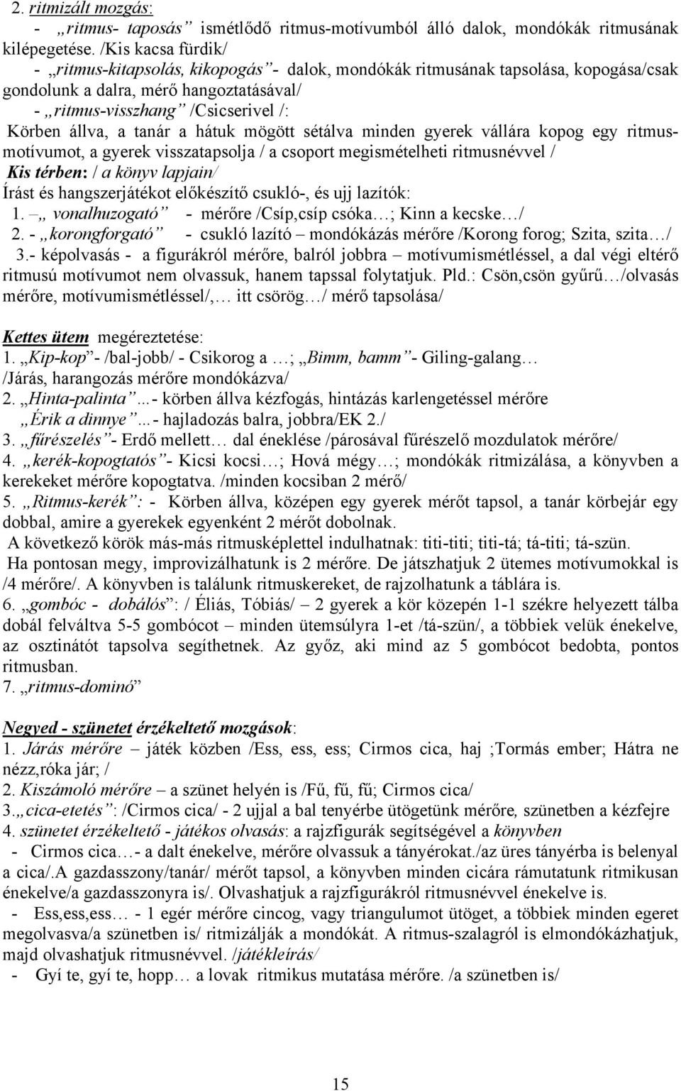tanár a hátuk mögött sétálva minden gyerek vállára kopog egy ritmusmotívumot, a gyerek visszatapsolja / a csoport megismételheti ritmusnévvel / Kis térben: / a könyv lapjain/ Írást és hangszerjátékot