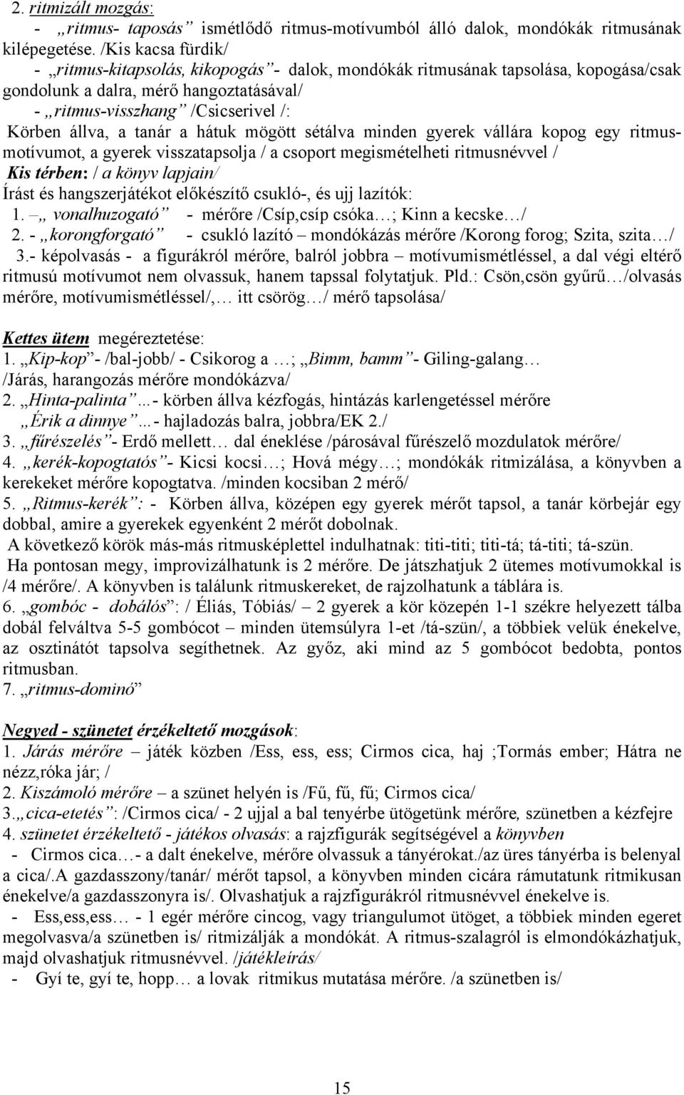 tanár a hátuk mögött sétálva minden gyerek vállára kopog egy ritmusmotívumot, a gyerek visszatapsolja / a csoport megismételheti ritmusnévvel / Kis térben: / a könyv lapjain/ Írást és hangszerjátékot