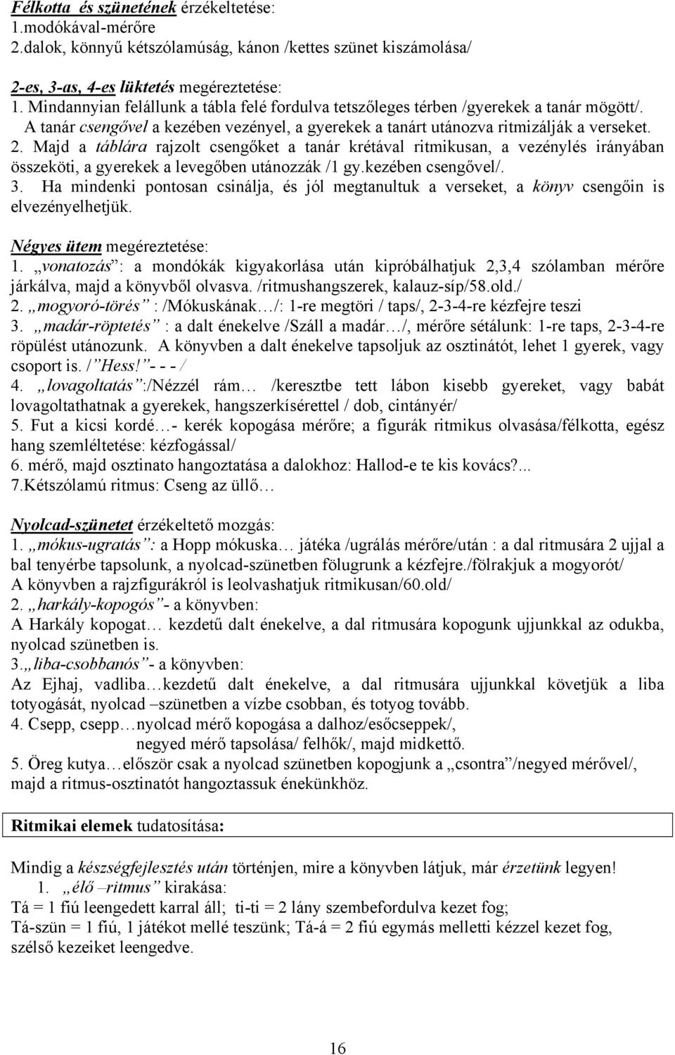 Majd a táblára rajzolt csengőket a tanár krétával ritmikusan, a vezénylés irányában összeköti, a gyerekek a levegőben utánozzák /1 gy.kezében csengővel/. 3.