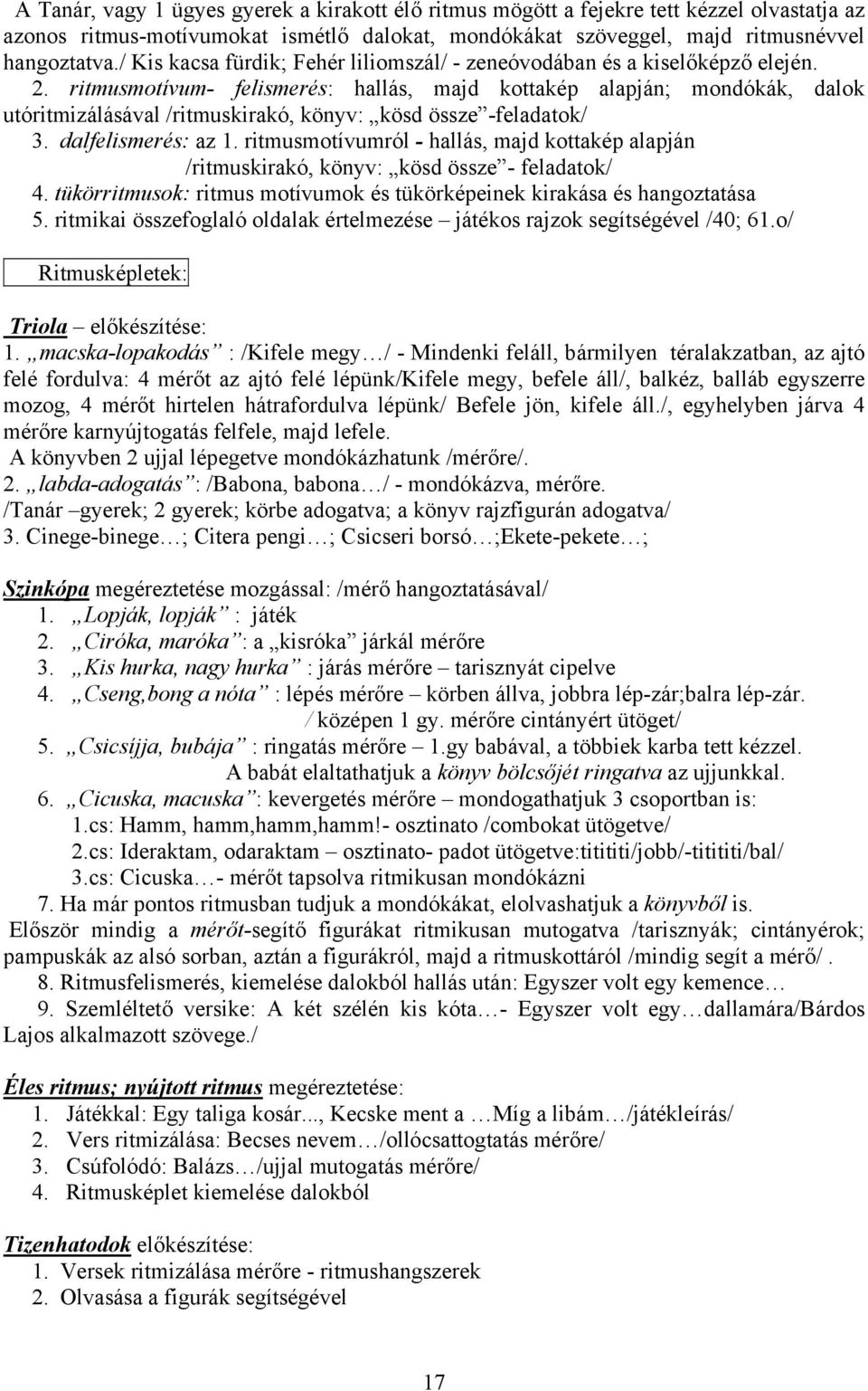 ritmusmotívum- felismerés: hallás, majd kottakép alapján; mondókák, dalok utóritmizálásával /ritmuskirakó, könyv: kösd össze -feladatok/ 3. dalfelismerés: az 1.