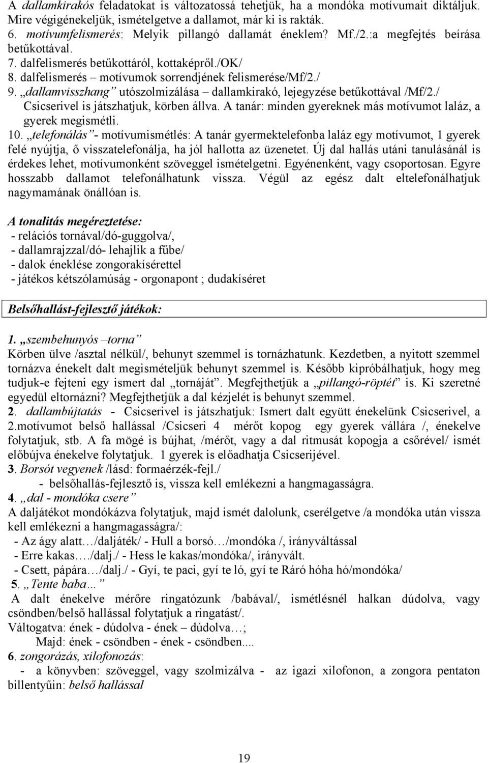 / 9. dallamvisszhang utószolmizálása dallamkirakó, lejegyzése betűkottával /Mf/2./ Csicserivel is játszhatjuk, körben állva. A tanár: minden gyereknek más motívumot laláz, a gyerek megismétli. 10.