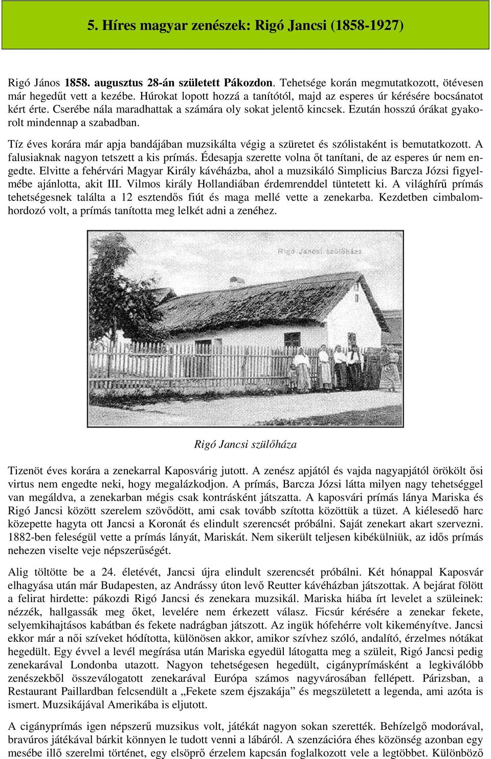 Tíz éves korára már apja bandájában muzsikálta végig a szüretet és szólistaként is bemutatkozott. A falusiaknak nagyon tetszett a kis prímás.