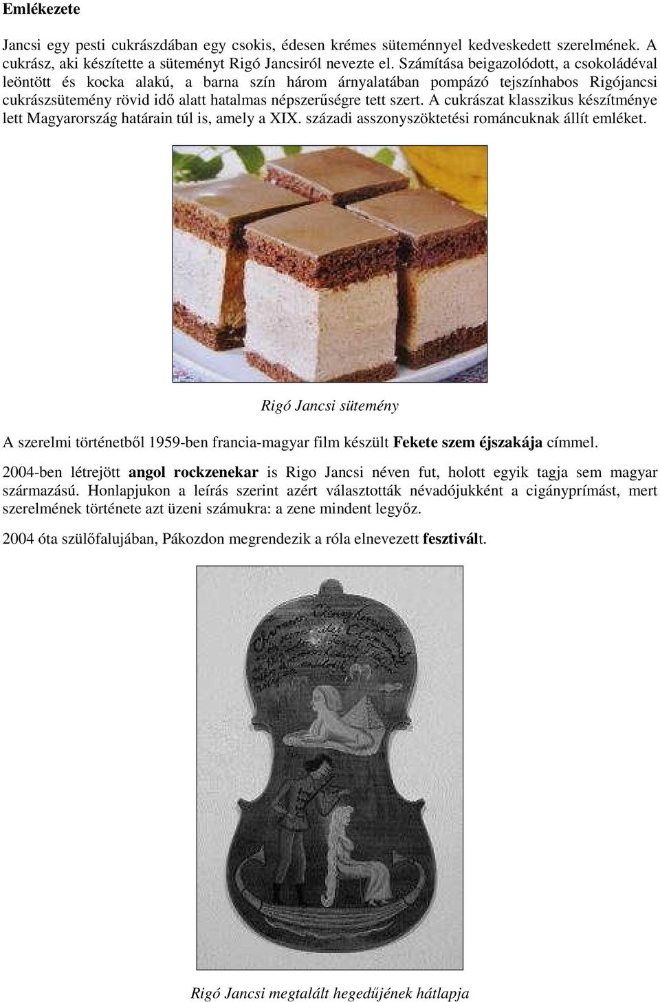 A cukrászat klasszikus készítménye lett Magyarország határain túl is, amely a XIX. századi asszonyszöktetési románcuknak állít emléket.