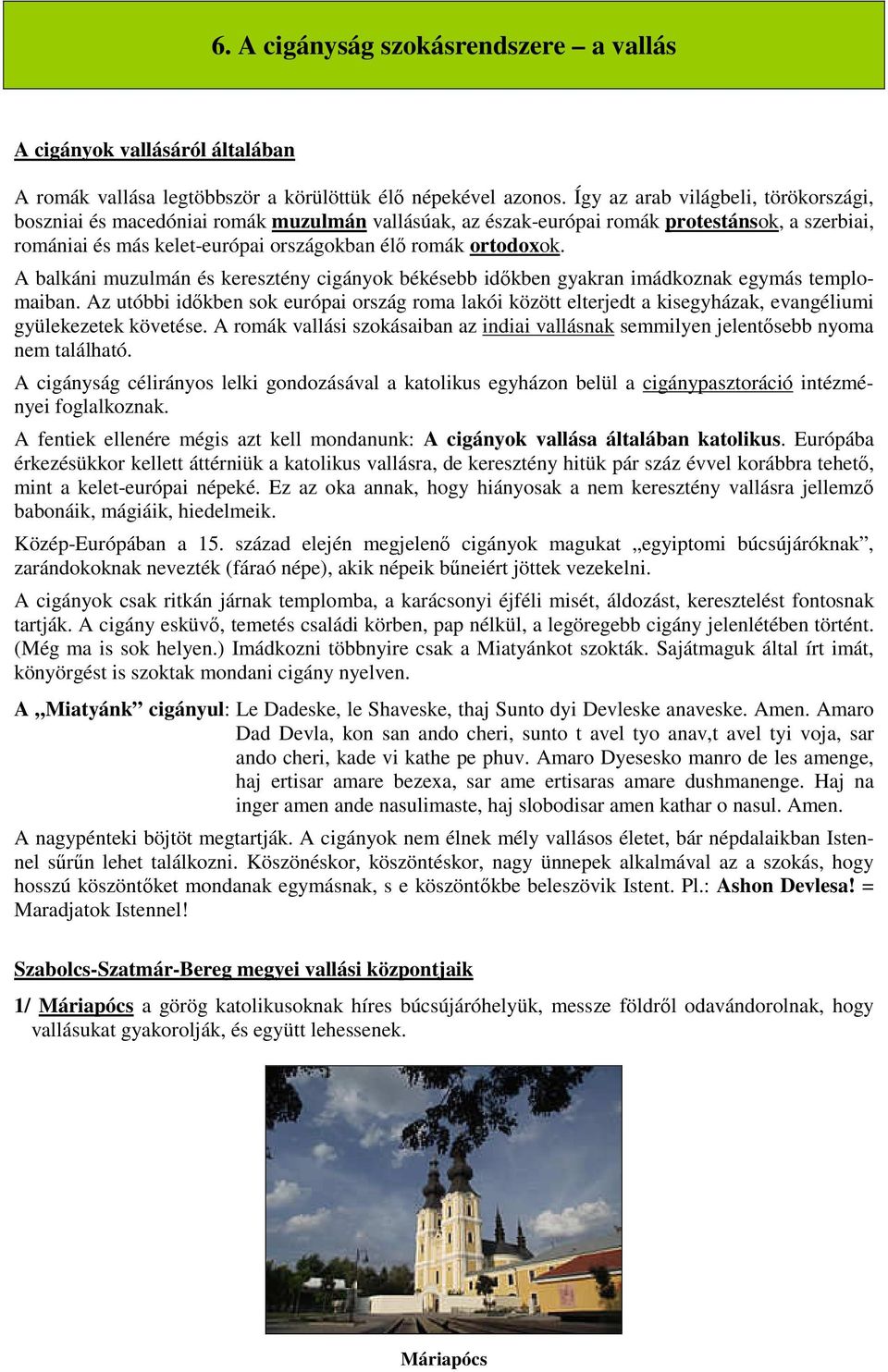 A balkáni muzulmán és keresztény cigányok békésebb időkben gyakran imádkoznak egymás templomaiban.