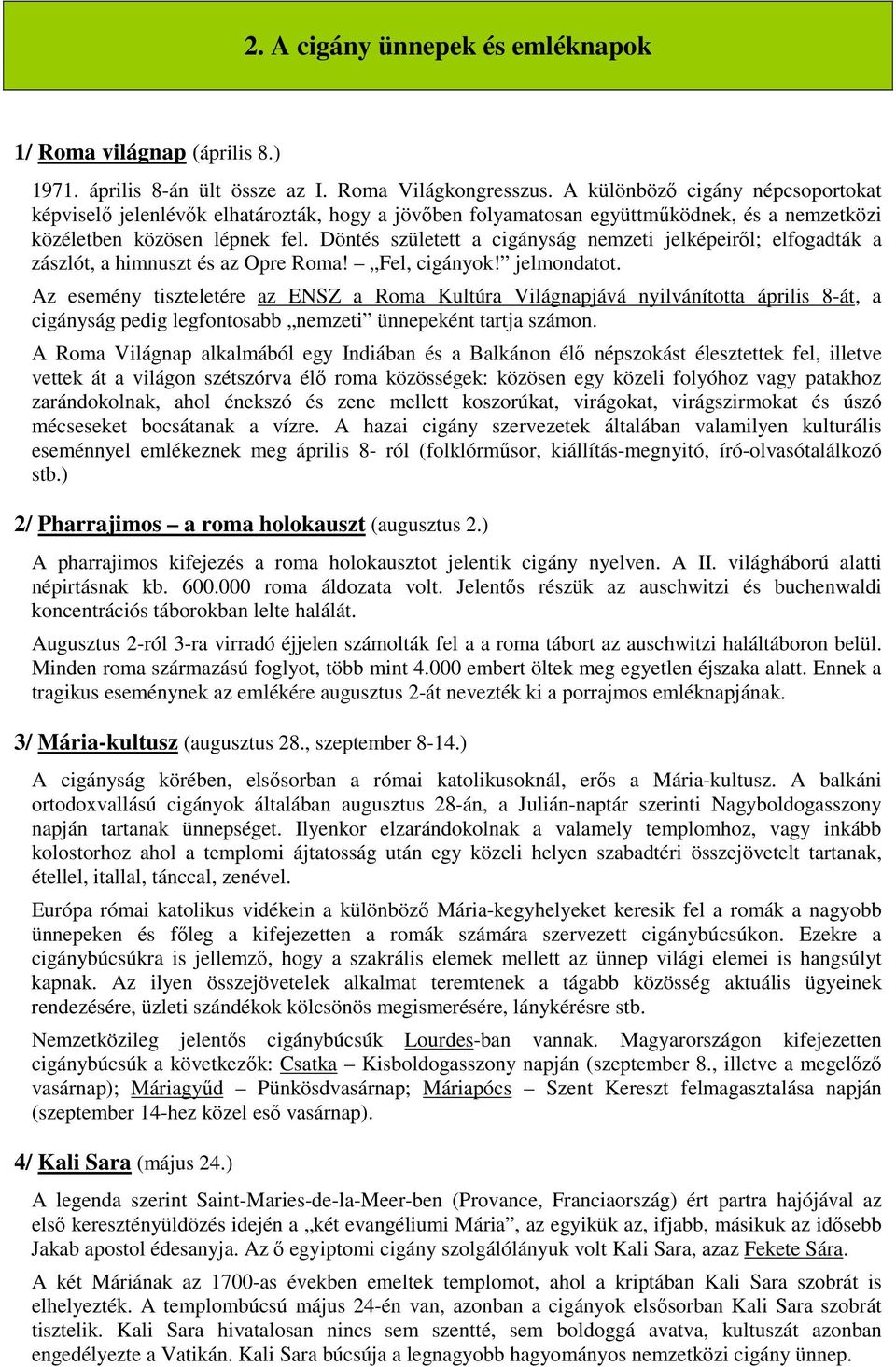 Döntés született a cigányság nemzeti jelképeiről; elfogadták a zászlót, a himnuszt és az Opre Roma! Fel, cigányok! jelmondatot.