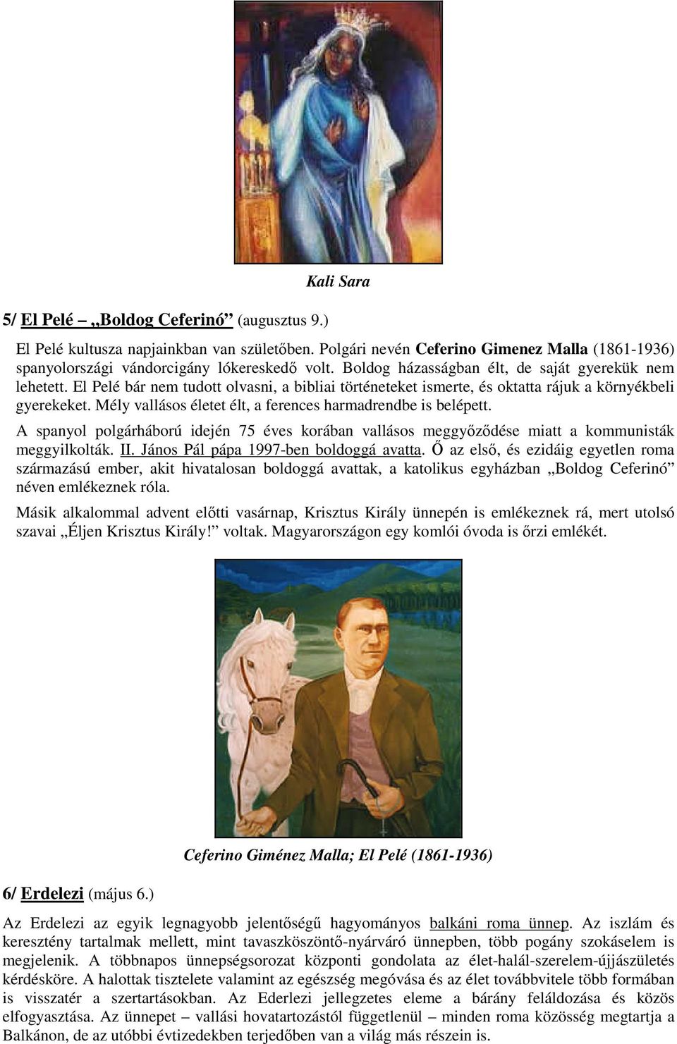 Mély vallásos életet élt, a ferences harmadrendbe is belépett. A spanyol polgárháború idején 75 éves korában vallásos meggyőződése miatt a kommunisták meggyilkolták. II.
