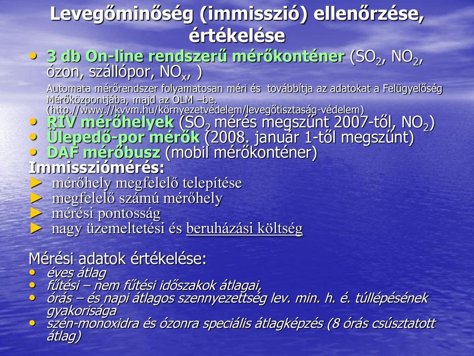 január 1-től megszűnt) DAF mérőbusz (mobil mérőkonténer) Immissziómérés: mérőhely megfelelő telepítése megfelelő számú mérőhely mérési pontosság nagy üzemeltetési és beruházási költség Mérési