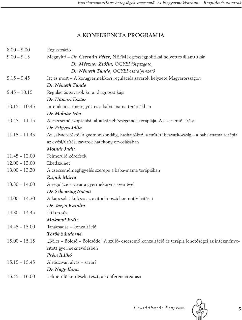 45 Itt és most A koragyermekkori regulációs zavarok helyzete Magyarországon Dr. Németh Tünde 9.45 10.15 Regulációs zavarok korai diagnosztikája Dr. Hámori Eszter 10.15 10.