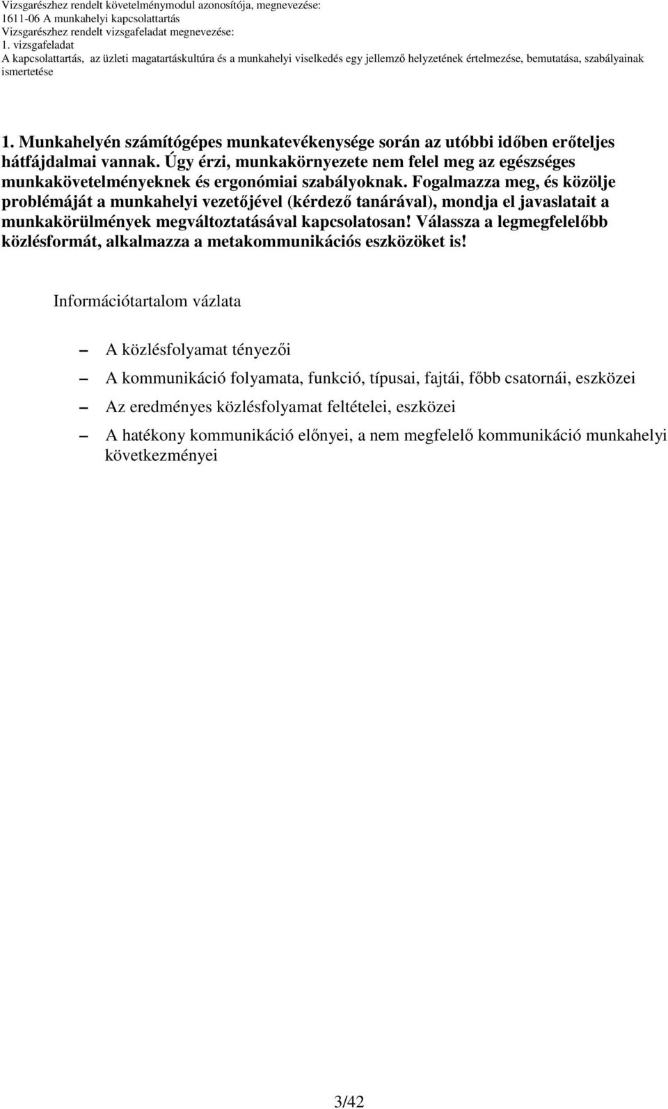 Fogalmazza meg, és közölje problémáját a munkahelyi vezetıjével (kérdezı tanárával), mondja el javaslatait a munkakörülmények megváltoztatásával kapcsolatosan!