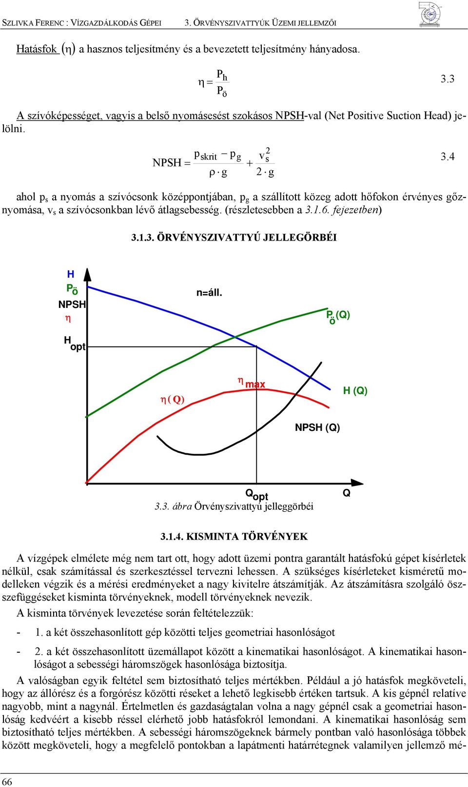 fejezetbe) 3.1.3. ÖRVÉNYSZIVATTYÚ JELLEGÖRBÉI ö NS η opt áll. () ö η( ) η max () NS () opt 3.3. ábra Örvéyszivattyú jelleggörbéi 3.1.4.