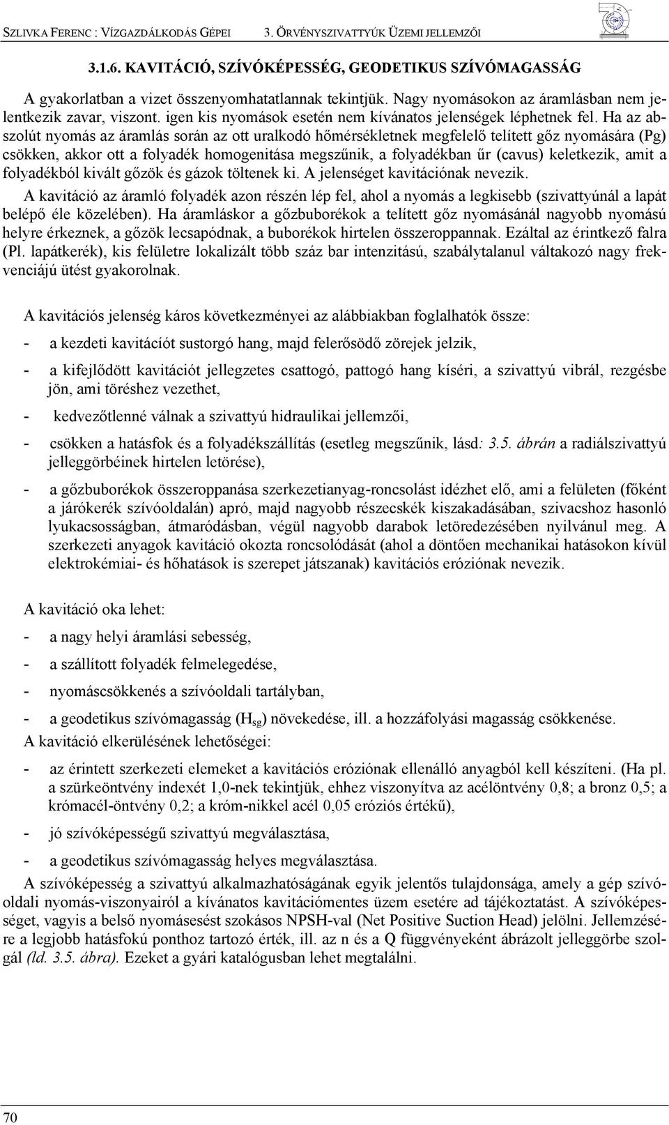 a az abszolút yomás az áramlás sorá az ott uralkodó hőmérsékletek megfelelő telített gőz yomására (g) csökke, akkor ott a folyadék homogeitása megszűik, a folyadékba űr (cavus) keletkezik, amit a