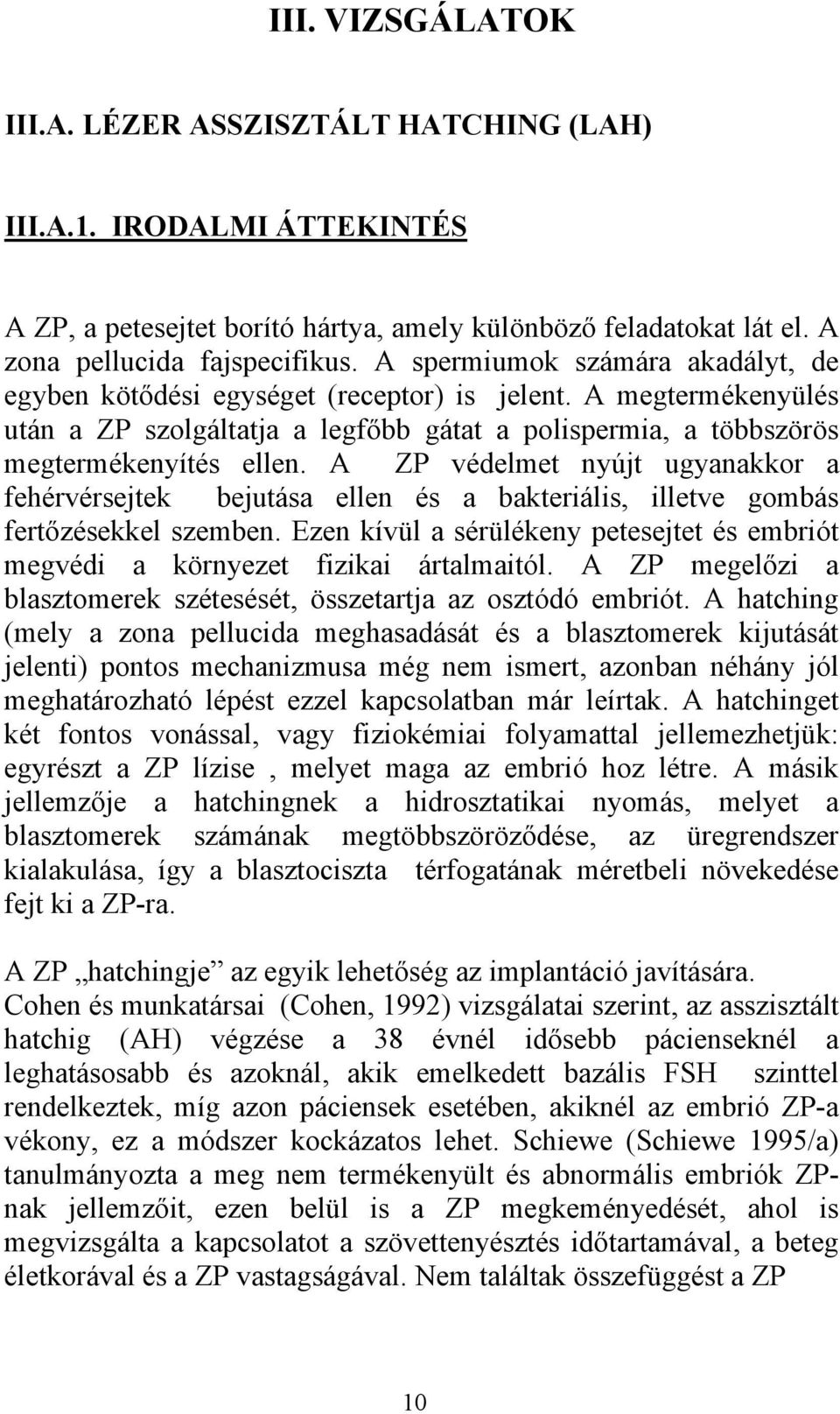 A ZP védelmet nyújt ugyanakkor a fehérvérsejtek bejutása ellen és a bakteriális, illetve gombás fertőzésekkel szemben.