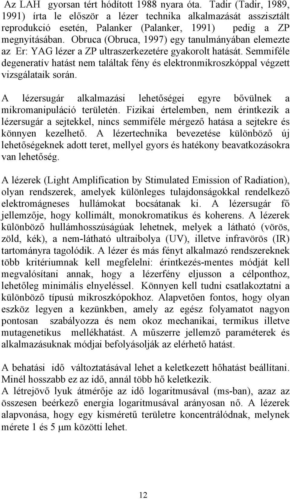 Semmiféle degeneratív hatást nem találtak fény és elektronmikroszkóppal végzett vizsgálataik során. A lézersugár alkalmazási lehetőségei egyre bővülnek a mikromanipuláció területén.