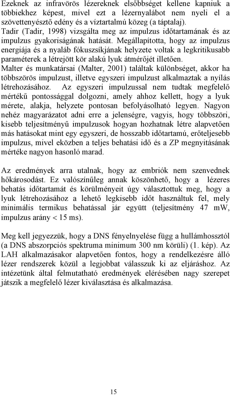 Megállapította, hogy az impulzus energiája és a nyaláb fókuszsíkjának helyzete voltak a legkritikusabb paraméterek a létrejött kör alakú lyuk átmérőjét illetően.