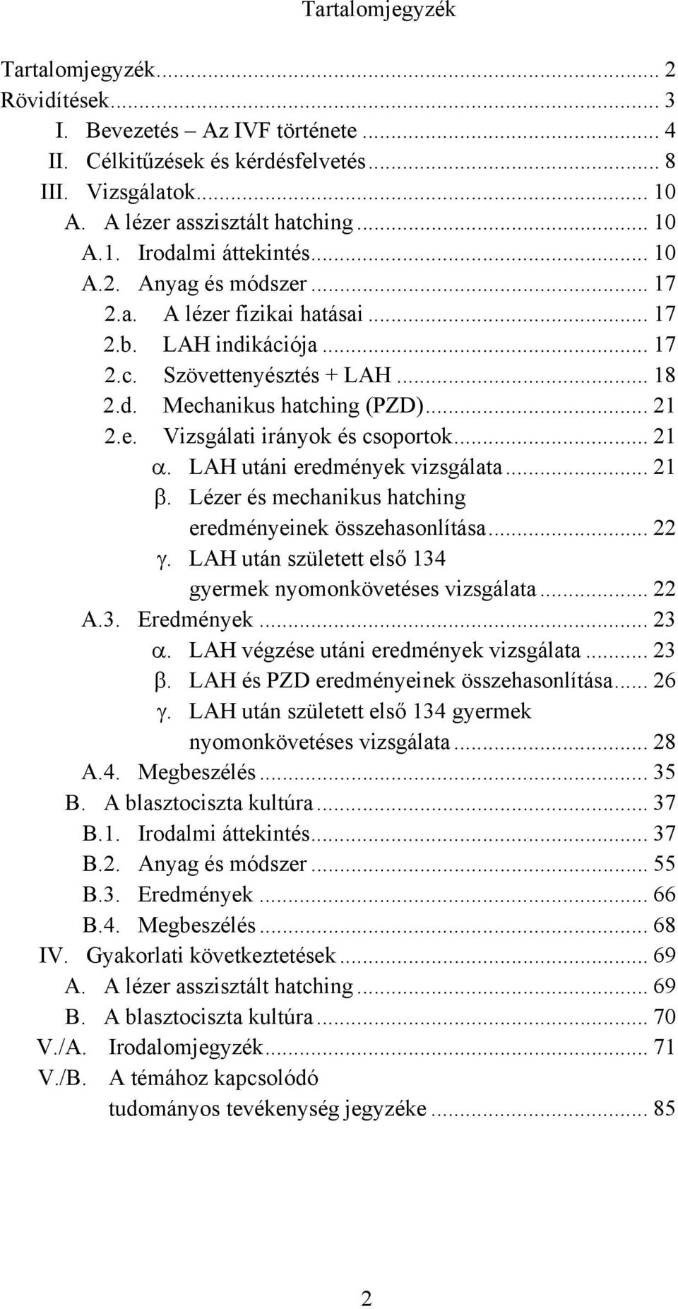 .. 21 α. LAH utáni eredmények vizsgálata... 21 β. Lézer és mechanikus hatching eredményeinek összehasonlítása... 22 γ. LAH után született első 134 gyermek nyomonkövetéses vizsgálata... 22 A.3. Eredmények.