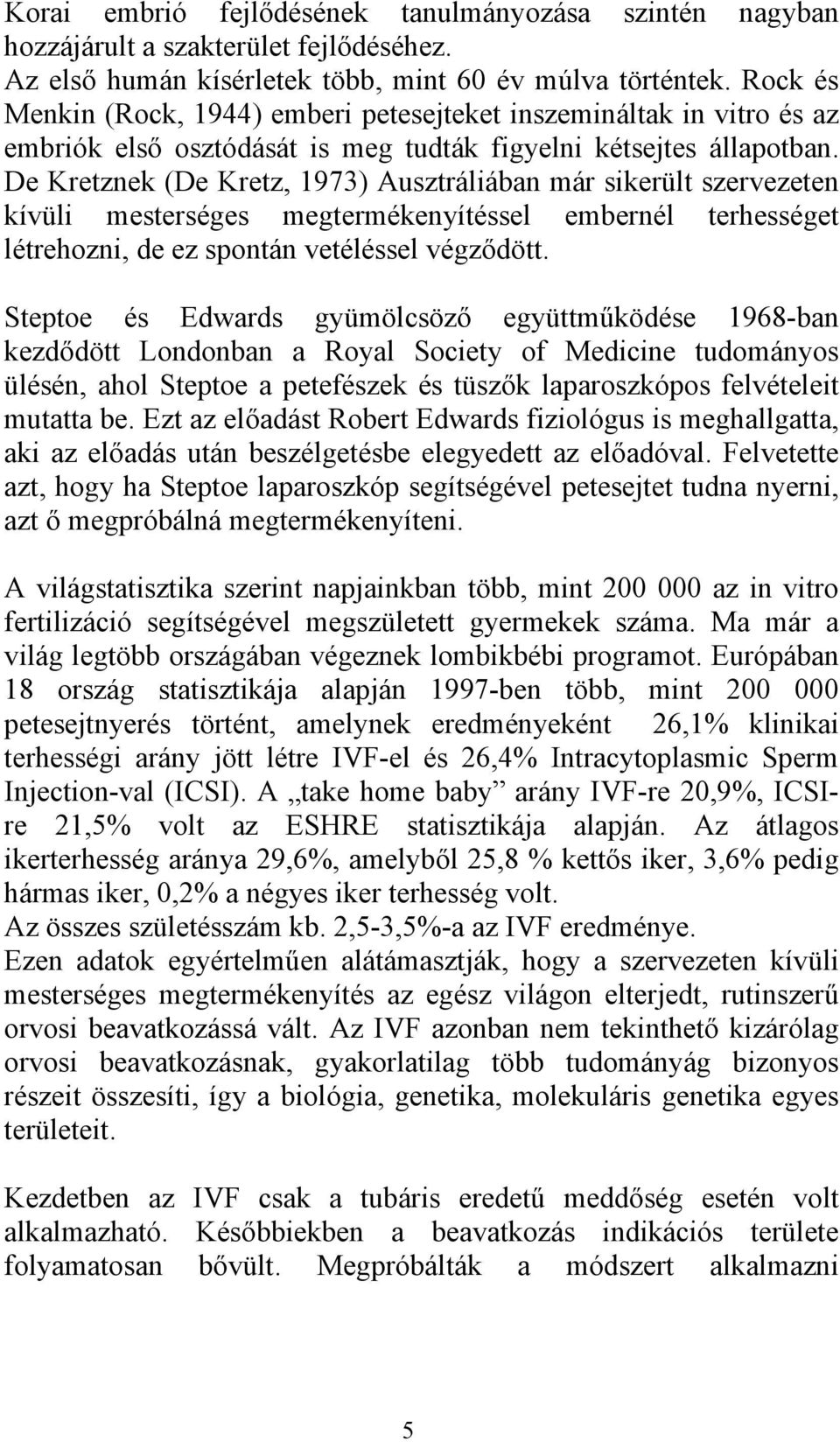 De Kretznek (De Kretz, 1973) Ausztráliában már sikerült szervezeten kívüli mesterséges megtermékenyítéssel embernél terhességet létrehozni, de ez spontán vetéléssel végződött.