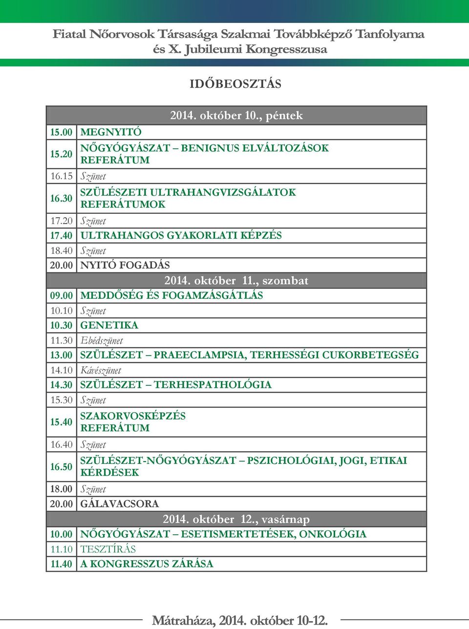 00 SZÜLÉSZET PRAEECLAMPSIA, TERHESSÉGI CUKORBETEGSÉG 14.10 Kávészünet 14.30 SZÜLÉSZET TERHESPATHOLÓGIA 15.30 Szünet 15.40 SZAKORVOSKÉPZÉS REFERÁTUM 16.40 Szünet 16.