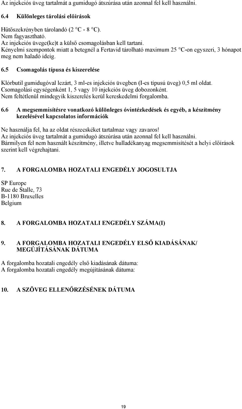 5 Csomagolás típusa és kiszerelése Klórbutil gumidugóval lezárt, 3 ml-es injekciós üvegben (I-es típusú üveg) 0,5 ml oldat. Csomagolási egységenként 1, 5 vagy 10 injekciós üveg dobozonként.