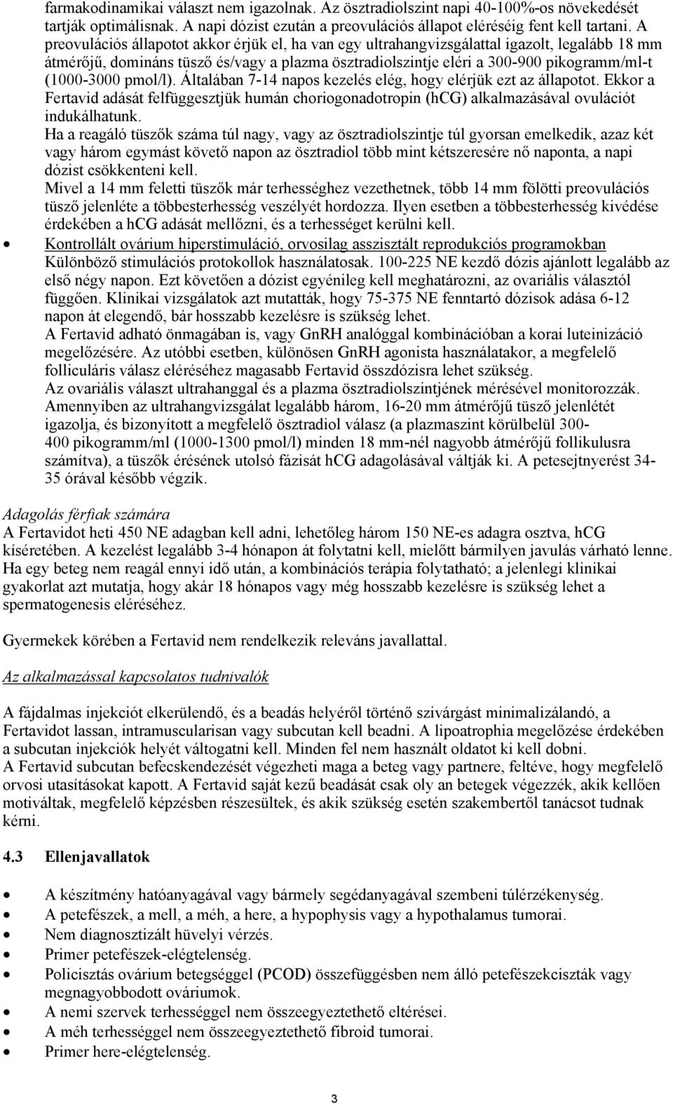 pmol/l). Általában 7-14 napos kezelés elég, hogy elérjük ezt az állapotot. Ekkor a Fertavid adását felfüggesztjük humán choriogonadotropin (hcg) alkalmazásával ovulációt indukálhatunk.