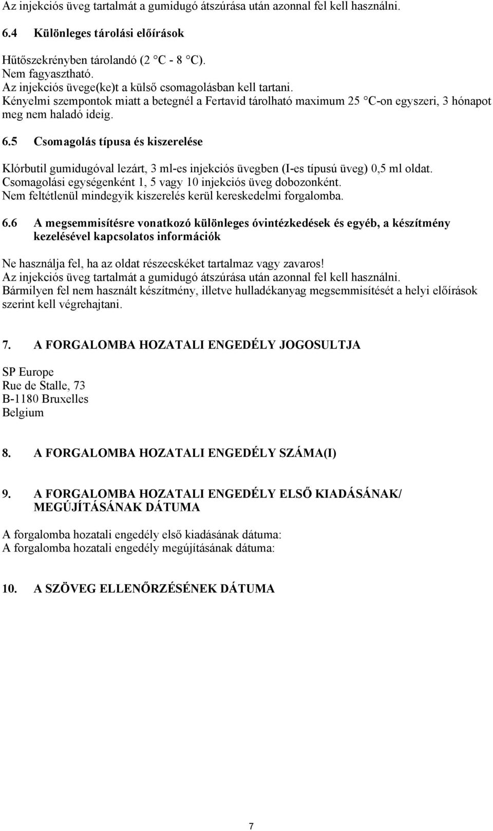 5 Csomagolás típusa és kiszerelése Klórbutil gumidugóval lezárt, 3 ml-es injekciós üvegben (I-es típusú üveg) 0,5 ml oldat. Csomagolási egységenként 1, 5 vagy 10 injekciós üveg dobozonként.