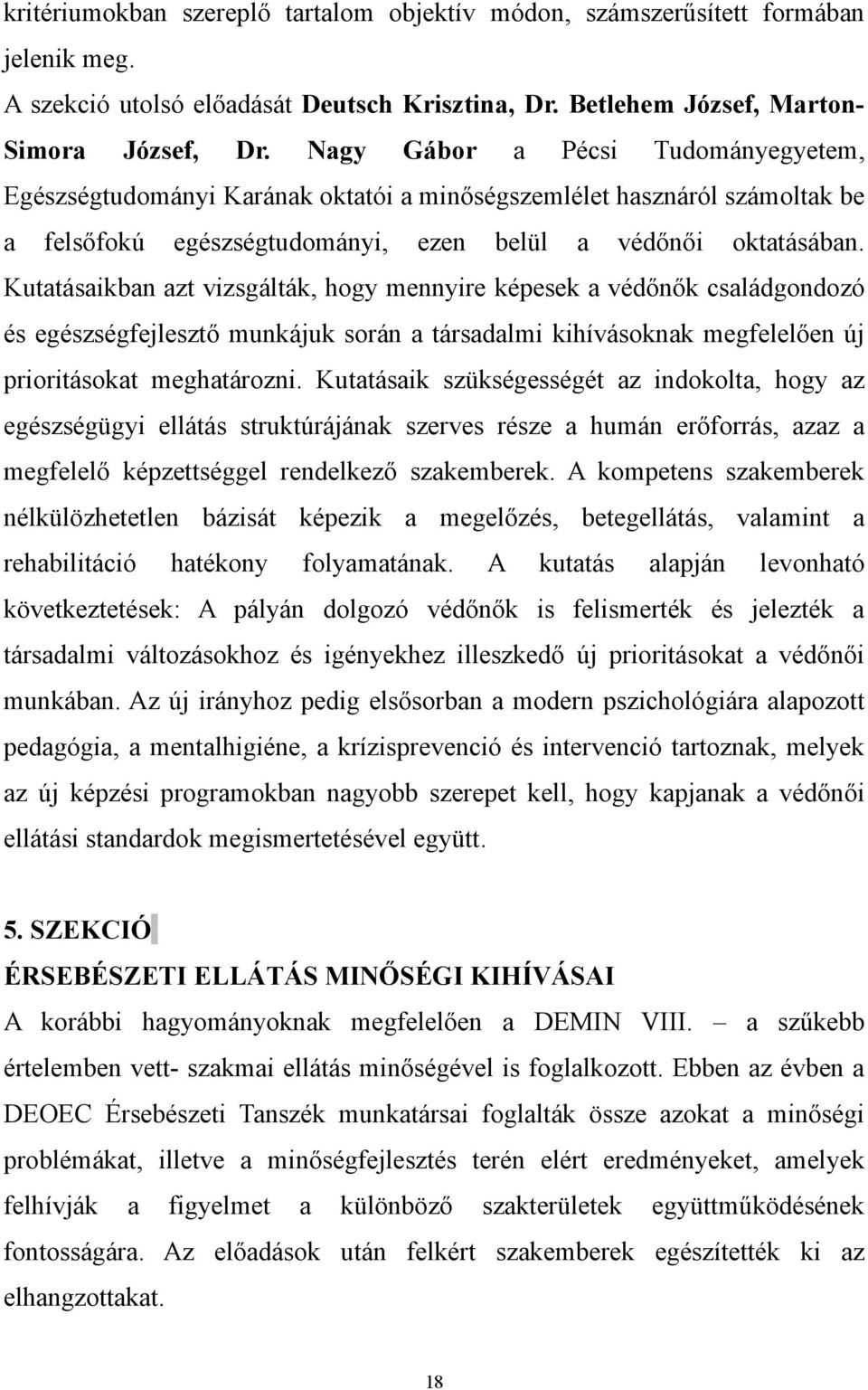 Kutatásaikban azt vizsgálták, hogy mennyire képesek a védőnők családgondozó és egészségfejlesztő munkájuk során a társadalmi kihívásoknak megfelelően új prioritásokat meghatározni.