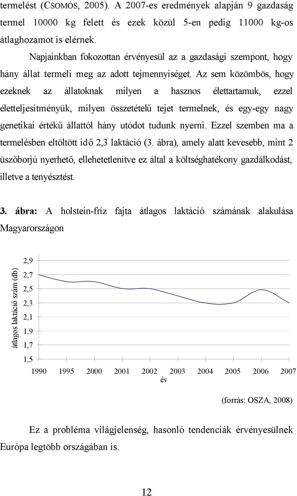 Az sem közömbös, hogy ezeknek az állatoknak milyen a hasznos élettartamuk, ezzel életteljesítményük, milyen összetételű tejet termelnek, és egy-egy nagy genetikai értékű állattól hány utódot tudunk